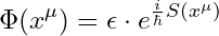 \[ \Phi(x^\mu) = \epsilon \cdot e^{\frac{i}{\hbar} S(x^\mu)} \]